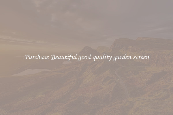 Purchase Beautiful good quality garden screen