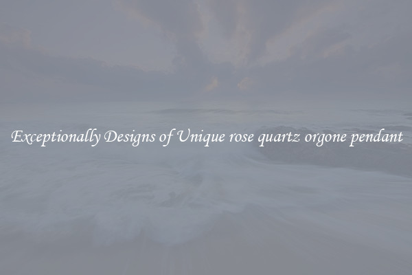 Exceptionally Designs of Unique rose quartz orgone pendant