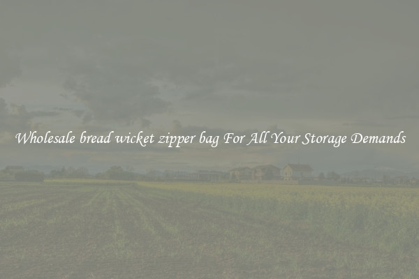 Wholesale bread wicket zipper bag For All Your Storage Demands