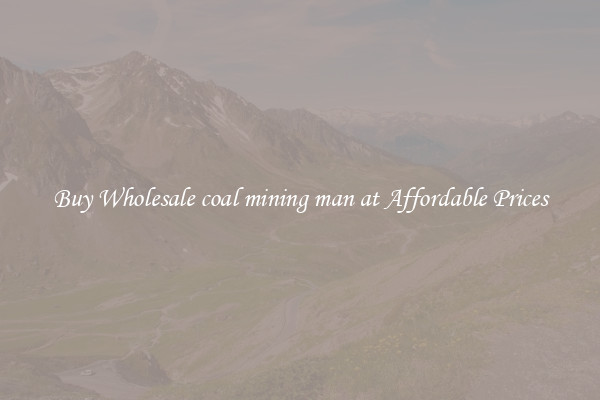 Buy Wholesale coal mining man at Affordable Prices