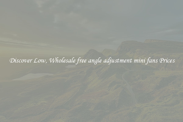 Discover Low, Wholesale free angle adjustment mini fans Prices