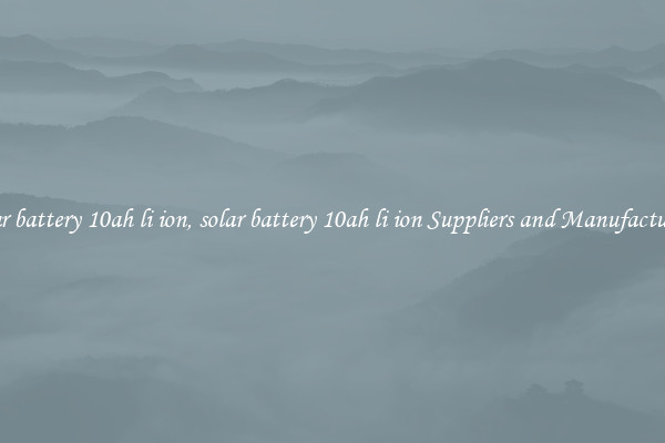 solar battery 10ah li ion, solar battery 10ah li ion Suppliers and Manufacturers