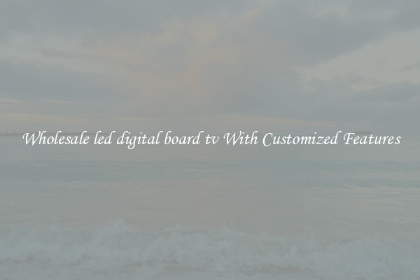 Wholesale led digital board tv With Customized Features