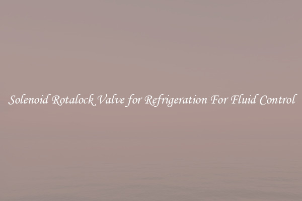 Solenoid Rotalock Valve for Refrigeration For Fluid Control