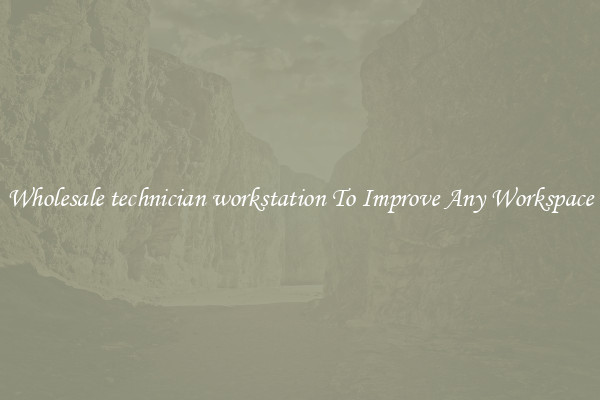 Wholesale technician workstation To Improve Any Workspace