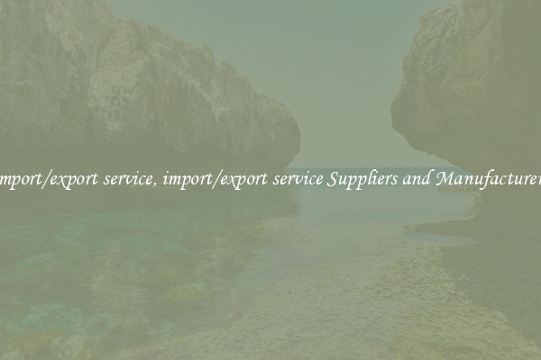 import/export service, import/export service Suppliers and Manufacturers