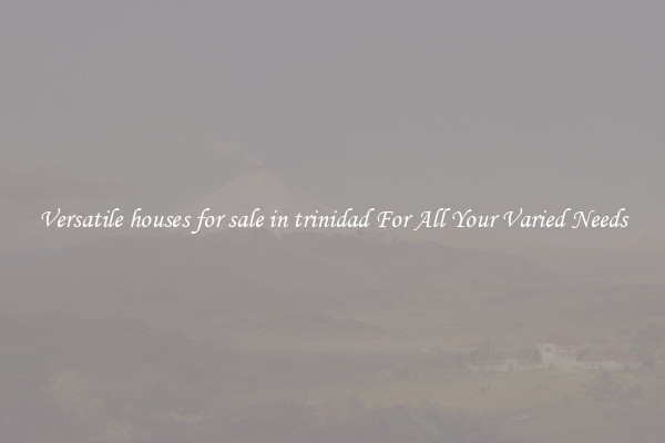 Versatile houses for sale in trinidad For All Your Varied Needs