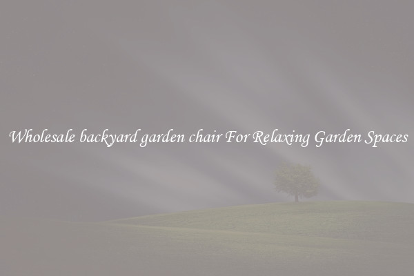 Wholesale backyard garden chair For Relaxing Garden Spaces