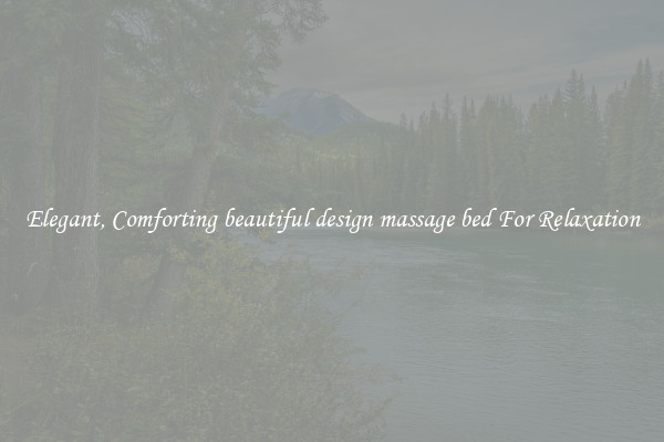 Elegant, Comforting beautiful design massage bed For Relaxation