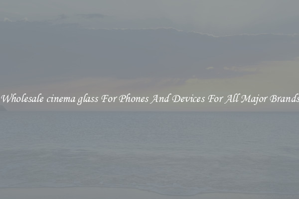 Wholesale cinema glass For Phones And Devices For All Major Brands
