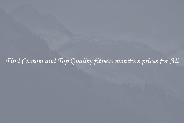 Find Custom and Top Quality fitness monitors prices for All