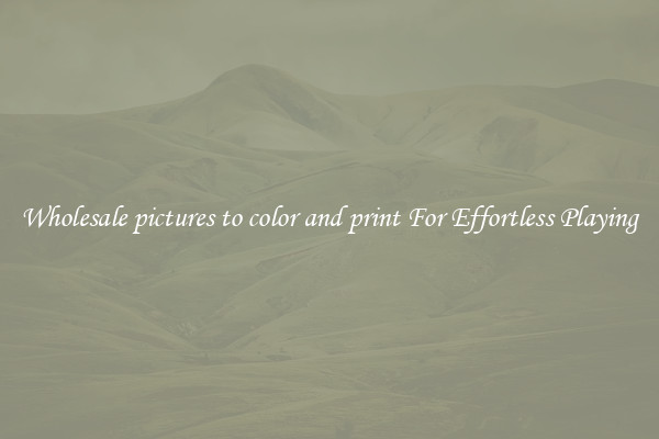 Wholesale pictures to color and print For Effortless Playing