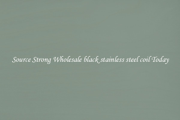 Source Strong Wholesale black stainless steel coil Today