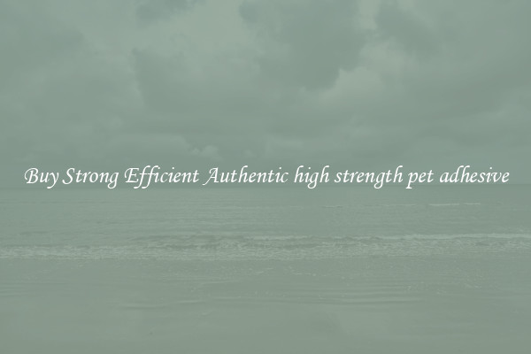 Buy Strong Efficient Authentic high strength pet adhesive
