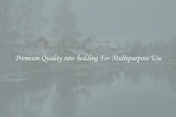 Premium Quality raw bedding For Multipurpose Use