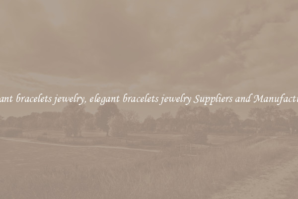 elegant bracelets jewelry, elegant bracelets jewelry Suppliers and Manufacturers