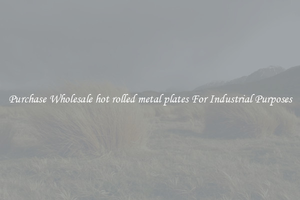Purchase Wholesale hot rolled metal plates For Industrial Purposes