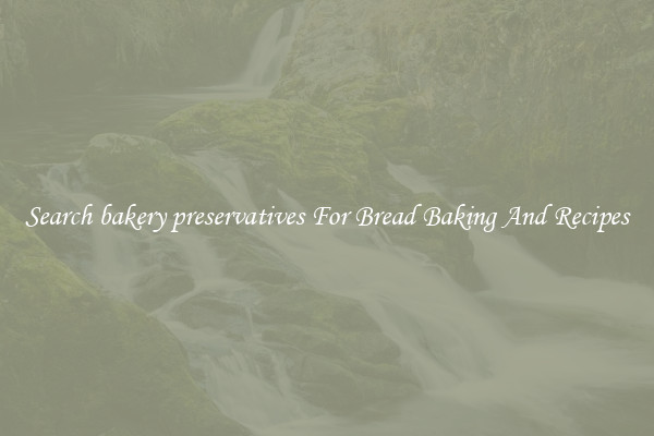 Search bakery preservatives For Bread Baking And Recipes