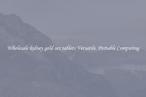Wholesale kidney gold sex tablets Versatile, Portable Computing