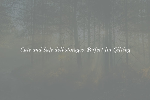 Cute and Safe doll storages, Perfect for Gifting