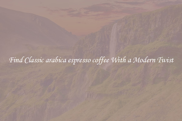 Find Classic arabica espresso coffee With a Modern Twist