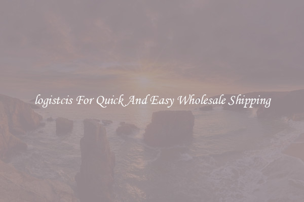 logistcis For Quick And Easy Wholesale Shipping