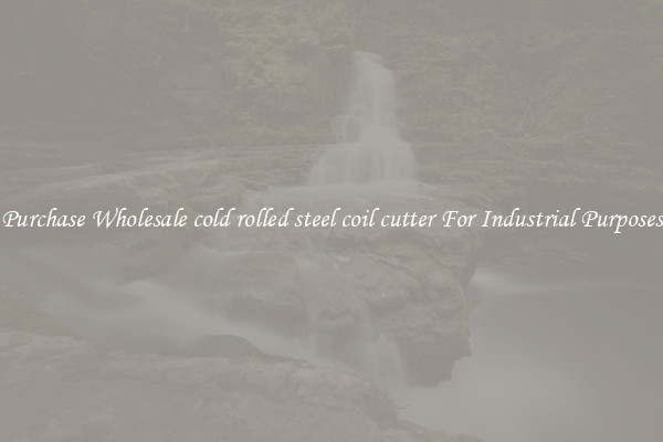 Purchase Wholesale cold rolled steel coil cutter For Industrial Purposes