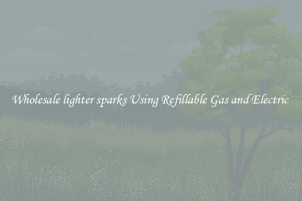 Wholesale lighter sparks Using Refillable Gas and Electric 