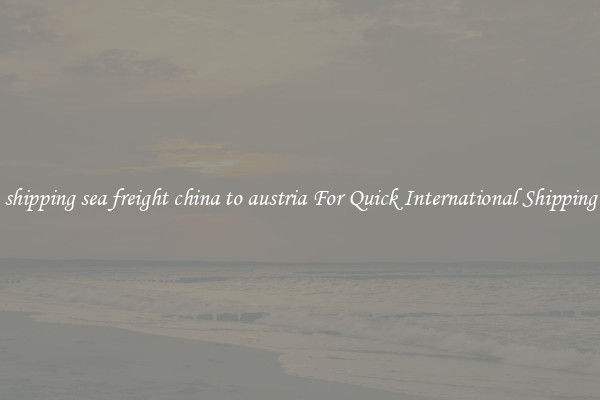 shipping sea freight china to austria For Quick International Shipping