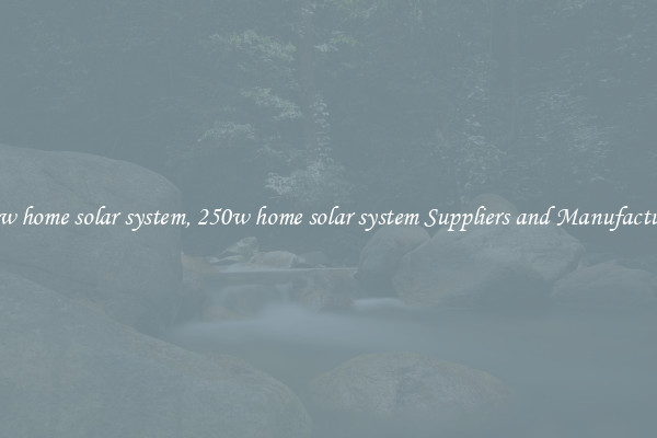 250w home solar system, 250w home solar system Suppliers and Manufacturers