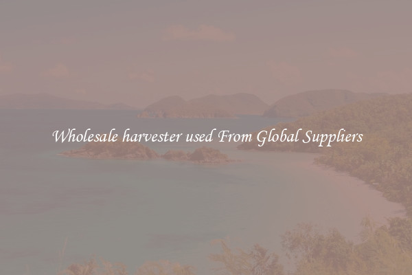 Wholesale harvester used From Global Suppliers