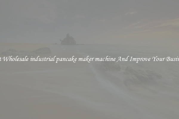 Get Wholesale industrial pancake maker machine And Improve Your Business