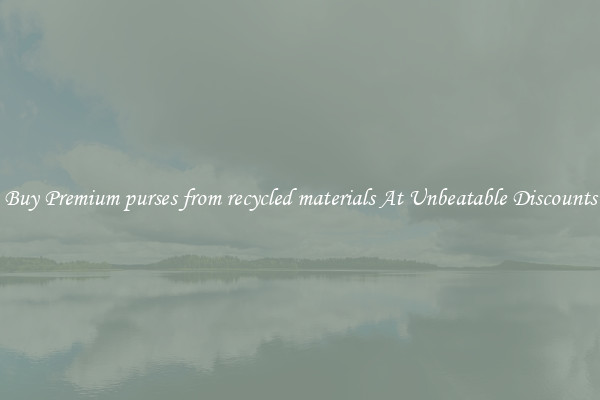 Buy Premium purses from recycled materials At Unbeatable Discounts