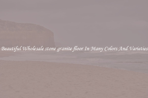 Beautiful Wholesale stone granite floor In Many Colors And Varieties