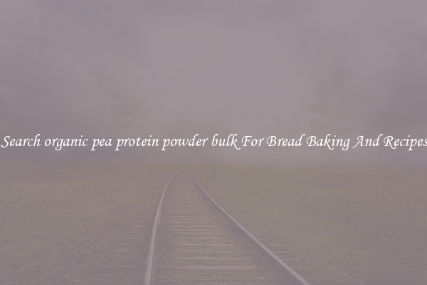 Search organic pea protein powder bulk For Bread Baking And Recipes