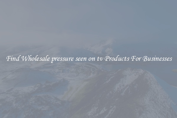 Find Wholesale pressure seen on tv Products For Businesses