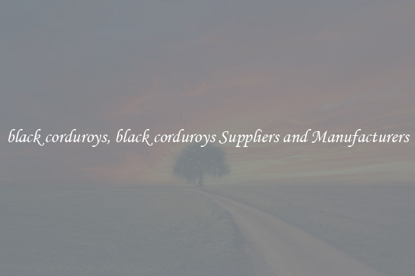 black corduroys, black corduroys Suppliers and Manufacturers