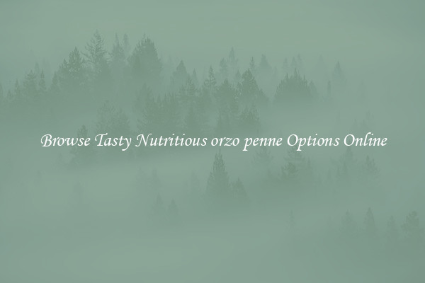 Browse Tasty Nutritious orzo penne Options Online