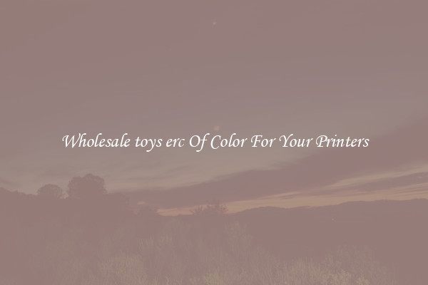 Wholesale toys erc Of Color For Your Printers