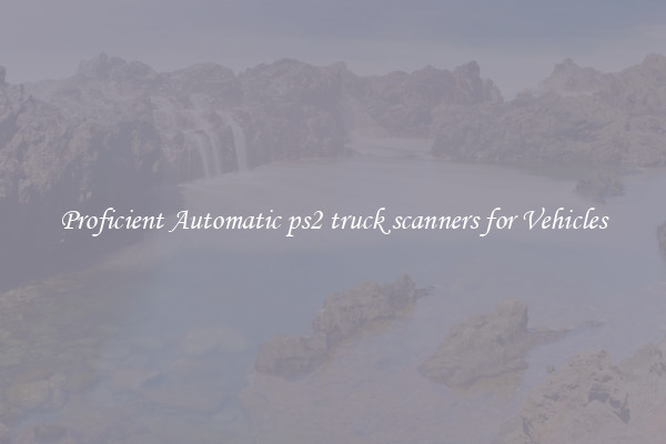 Proficient Automatic ps2 truck scanners for Vehicles