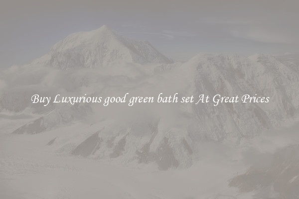 Buy Luxurious good green bath set At Great Prices