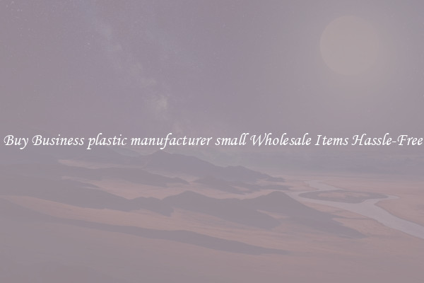 Buy Business plastic manufacturer small Wholesale Items Hassle-Free