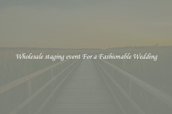 Wholesale staging event For a Fashionable Wedding