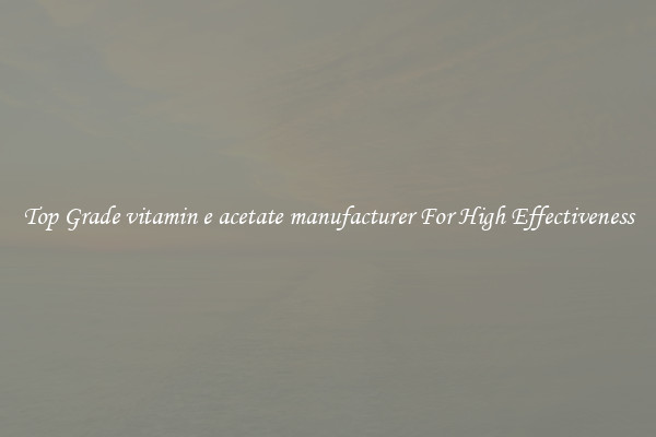 Top Grade vitamin e acetate manufacturer For High Effectiveness