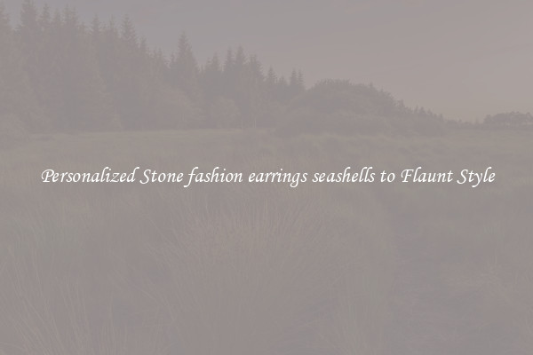 Personalized Stone fashion earrings seashells to Flaunt Style