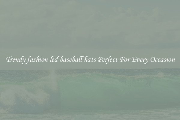 Trendy fashion led baseball hats Perfect For Every Occasion