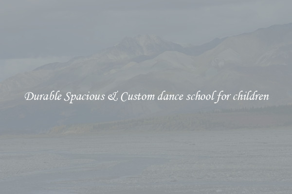 Durable Spacious & Custom dance school for children