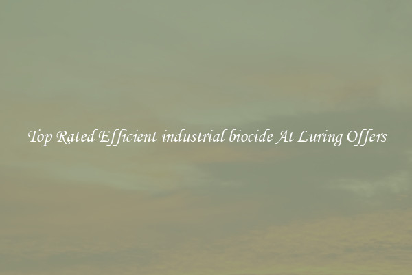 Top Rated Efficient industrial biocide At Luring Offers