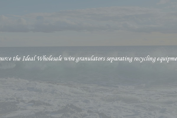 Source the Ideal Wholesale wire granulators separating recycling equipment