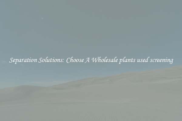 Separation Solutions: Choose A Wholesale plants used screening